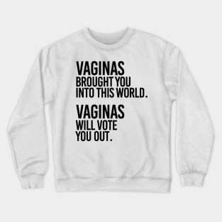 Vaginas Brought You Into This World. Vaginas Will Take You Out. Crewneck Sweatshirt